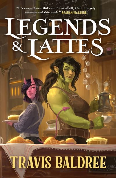 Legends & Lattes: A Novel of High Fantasy and Low Stakes by Travis Baldree